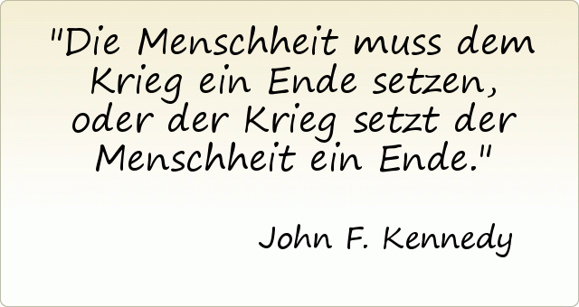 Die Menschheit muss dem Krieg ein Ende setzen, oder der Krieg setzt der Menschheit ein Ende. Die Menschheit muss dem Krieg ein Ende setzen, oder der Krieg setzt der Menschheit ein Ende.