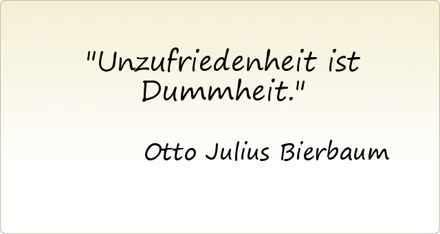Unzufriedenheit ist Dummheit. Unzufriedenheit ist Dummheit.