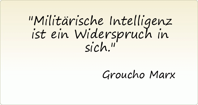Militärische Intelligenz ist ein Widerspruch in sich. Militärische Intelligenz ist ein Widerspruch in sich.