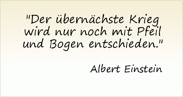 Der übernächste Krieg wird nur noch mit Pfeil und Bogen entschieden. Der übernächste Krieg wird nur noch mit Pfeil und Bogen entschieden.