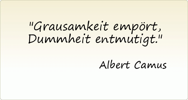 Grausamkeit empört, Dummheit entmutigt. Grausamkeit empört, Dummheit entmutigt.