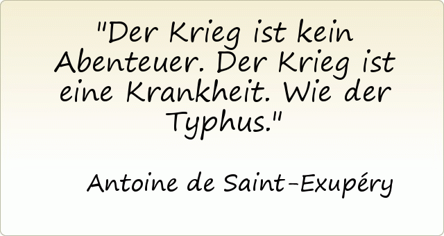 Der Krieg ist kein Abenteuer. Der Krieg ist eine Krankheit. Wie der Typhus. Der Krieg ist kein Abenteuer. Der Krieg ist eine Krankheit. Wie der Typhus.