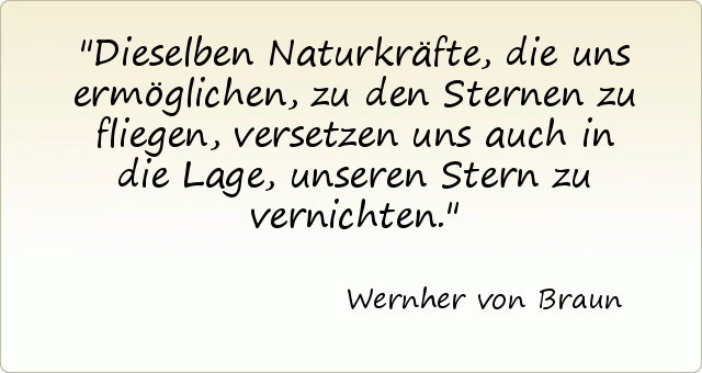 Dieselben Naturkräfte, die uns ermöglichen, zu den Sternen zu fliegen, versetzen uns auch in die Lage, unseren Stern zu vernichten. Dieselben Naturkräfte, die uns ermöglichen, zu den Sternen zu fliegen, versetzen uns auch in die Lage, unseren Stern zu vernichten.