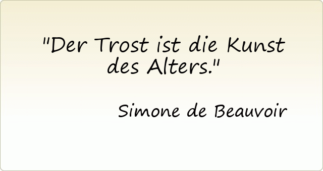 Der Trost ist die Kunst des Alters. Der Trost ist die Kunst des Alters.