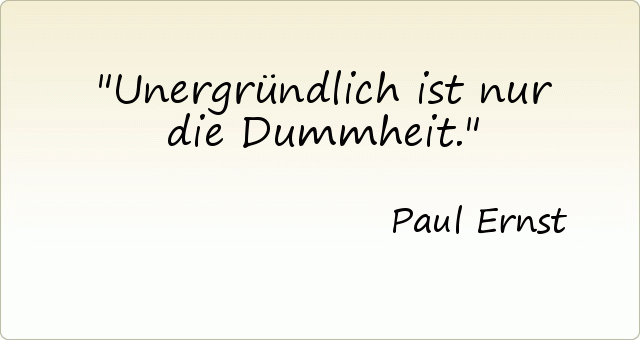 Unergründlich ist nur die Dummheit. Unergründlich ist nur die Dummheit.