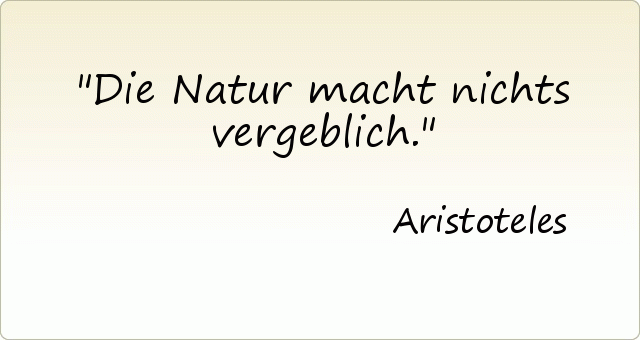 Die Natur macht nichts vergeblich. Die Natur macht nichts vergeblich.