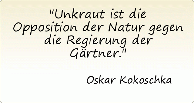 Unkraut ist die Opposition der Natur gegen die Regierung der Gärtner. Unkraut ist die Opposition der Natur gegen die Regierung der Gärtner.