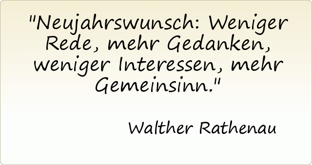 Neujahrswunsch: Weniger Rede, mehr Gedanken, weniger Interessen, mehr Gemeinsinn. Neujahrswunsch: Weniger Rede, mehr Gedanken, weniger Interessen, mehr Gemeinsinn.