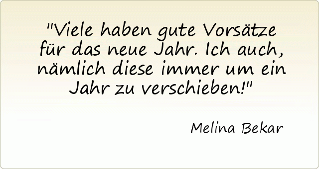 Viele haben gute Vorsätze für das neue Jahr. Ich auch, nämlich diese immer um ein Jahr zu verschieben! Viele haben gute Vorsätze für das neue Jahr. Ich auch, nämlich diese immer um ein Jahr zu verschieben!