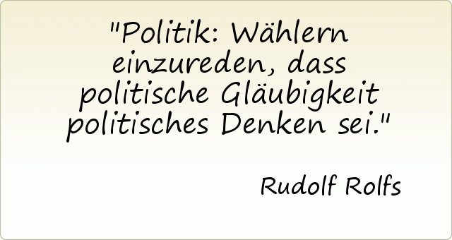Politik: Wählern einzureden, dass politische Gläubigkeit politisches Denken sei. Politik: Wählern einzureden, dass politische Gläubigkeit politisches Denken sei.