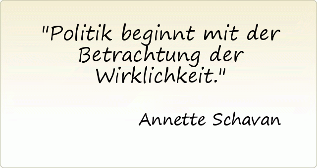 Politik beginnt mit der Betrachtung der Wirklichkeit. Politik beginnt mit der Betrachtung der Wirklichkeit.