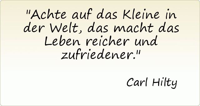 Achte auf das Kleine in der Welt, das macht das Leben reicher und zufriedener. Achte auf das Kleine in der Welt, das macht das Leben reicher und zufriedener.