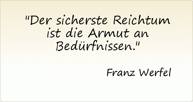 Der sicherste Reichtum ist die Armut an Bedürfnissen. Der sicherste Reichtum ist die Armut an Bedürfnissen.