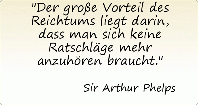 Der große Vorteil des Reichtums liegt darin, dass man sich keine Ratschläge mehr anzuhören braucht. Der große Vorteil des Reichtums liegt darin, dass man sich keine Ratschläge mehr anzuhören braucht.