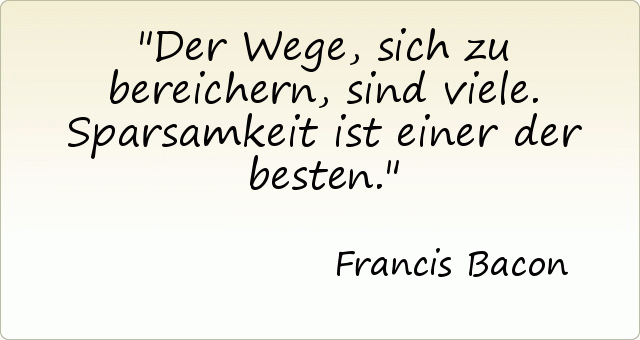 Der Wege, sich zu bereichern, sind viele. Sparsamkeit ist einer der besten. Der Wege, sich zu bereichern, sind viele. Sparsamkeit ist einer der besten.