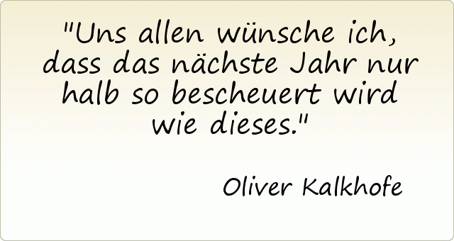 Uns allen wünsche ich, dass das nächste Jahr nur halb so bescheuert wird wie dieses. Uns allen wünsche ich, dass das nächste Jahr nur halb so bescheuert wird wie dieses.