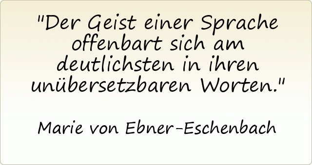 Der Geist einer Sprache offenbart sich am deutlichsten in ihren unübersetzbaren Worten. Der Geist einer Sprache offenbart sich am deutlichsten in ihren unübersetzbaren Worten.
