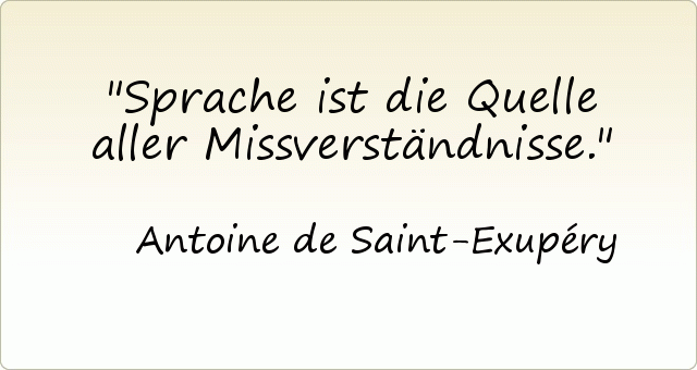 Sprache ist die Quelle aller Missverständnisse. Sprache ist die Quelle aller Missverständnisse.