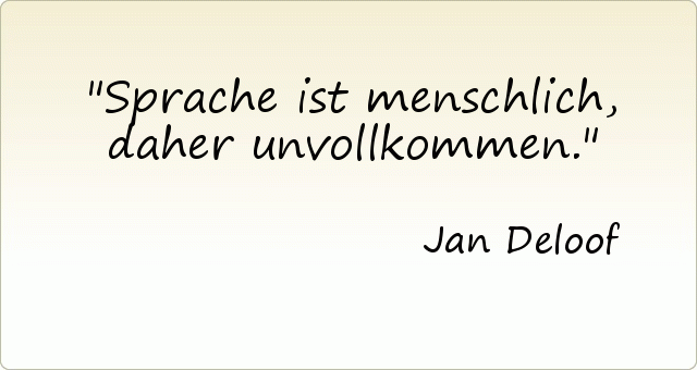 Sprache ist menschlich, daher unvollkommen. Sprache ist menschlich, daher unvollkommen.