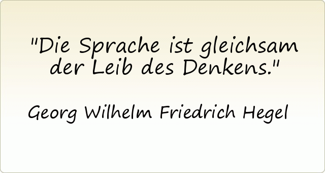 Die Sprache ist gleichsam der Leib des Denkens. Die Sprache ist gleichsam der Leib des Denkens.