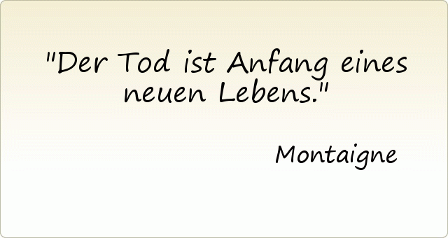 Der Tod ist Anfang eines neuen Lebens. Der Tod ist Anfang eines neuen Lebens.