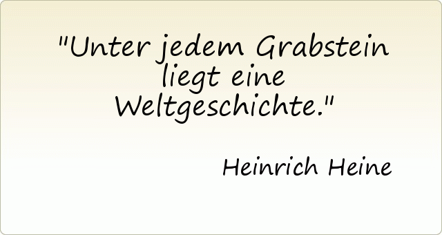Unter jedem Grabstein liegt eine Weltgeschichte. Unter jedem Grabstein liegt eine Weltgeschichte.