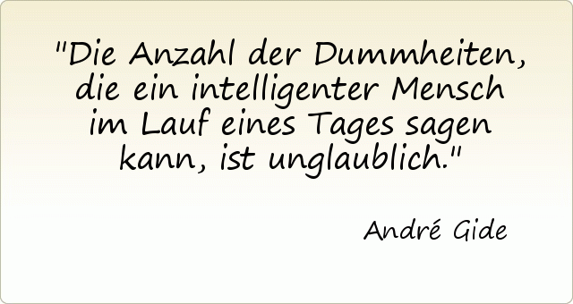 Die Anzahl der Dummheiten, die ein intelligenter Mensch im Lauf eines Tages sagen kann, ist unglaublich. Die Anzahl der Dummheiten, die ein intelligenter Mensch im Lauf eines Tages sagen kann, ist unglaublich.