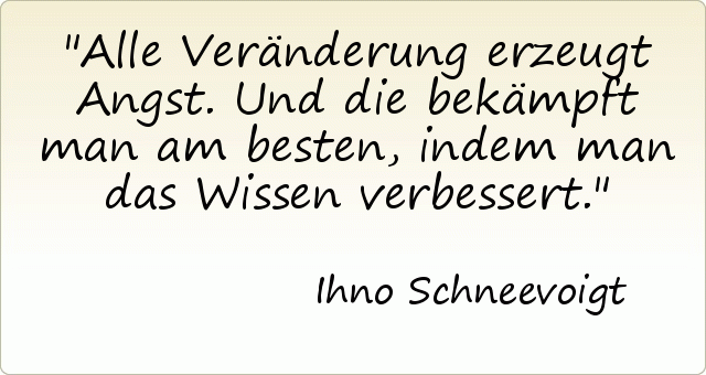 Alle Veränderung erzeugt Angst. Und die bekämpft man am besten, indem man das Wissen verbessert. Alle Veränderung erzeugt Angst. Und die bekämpft man am besten, indem man das Wissen verbessert.