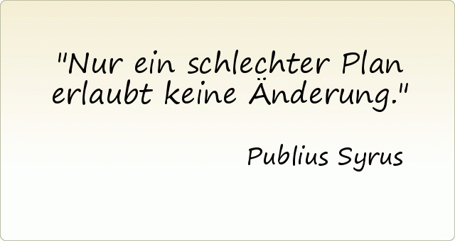 Nur ein schlechter Plan erlaubt keine Änderung. Nur ein schlechter Plan erlaubt keine Änderung.