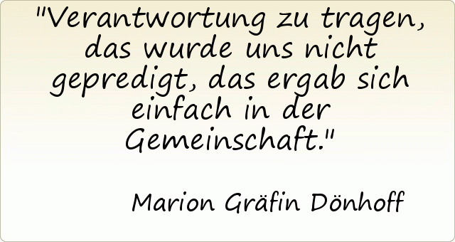 Verantwortung zu tragen, das wurde uns nicht gepredigt, das ergab sich einfach in der Gemeinschaft. Verantwortung zu tragen, das wurde uns nicht gepredigt, das ergab sich einfach in der Gemeinschaft.