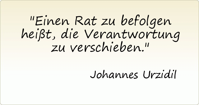 Einen Rat zu befolgen heißt, die Verantwortung zu verschieben. Einen Rat zu befolgen heißt, die Verantwortung zu verschieben.