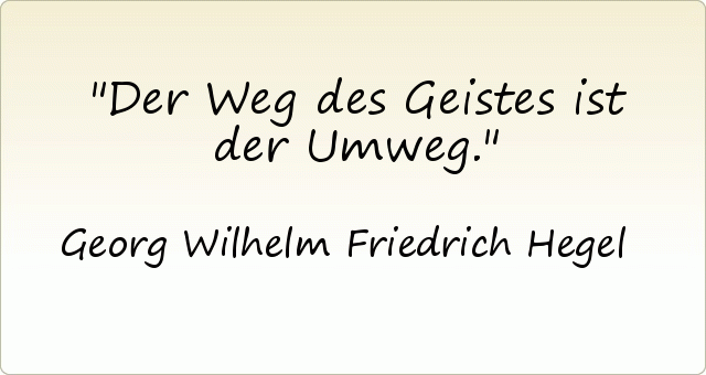 Der Weg des Geistes ist der Umweg. Der Weg des Geistes ist der Umweg.