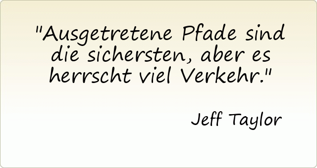 Ausgetretene Pfade sind die sichersten, aber es herrscht viel Verkehr. Ausgetretene Pfade sind die sichersten, aber es herrscht viel Verkehr.