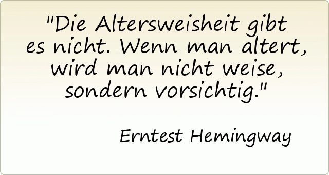 Die Altersweisheit gibt es nicht. Wenn man altert, wird man nicht weise, sondern vorsichtig. Die Altersweisheit gibt es nicht. Wenn man altert, wird man nicht weise, sondern vorsichtig.