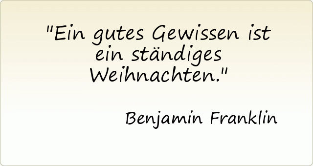 Ein gutes Gewissen ist ein ständiges Weihnachten. Ein gutes Gewissen ist ein ständiges Weihnachten.