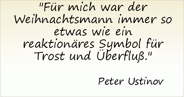 Für mich war der Weihnachtsmann immer so etwas wie ein reaktionäres Symbol für Trost und Überfluß. Für mich war der Weihnachtsmann immer so etwas wie ein reaktionäres Symbol für Trost und Überfluß.