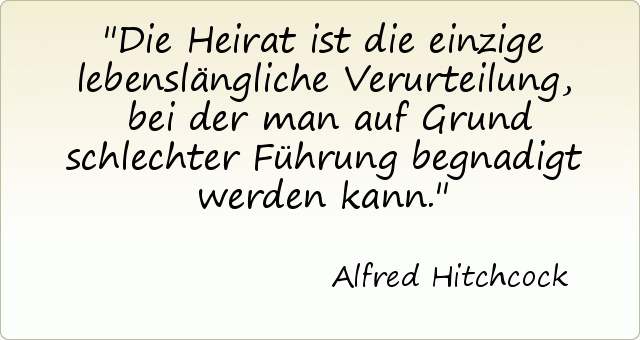 Die Heirat ist die einzige lebenslängliche Verurteilung, bei der man auf Grund schlechter Führung begnadigt werden kann. Die Heirat ist die einzige lebenslängliche Verurteilung, bei der man auf Grund schlechter Führung begnadigt werden kann.