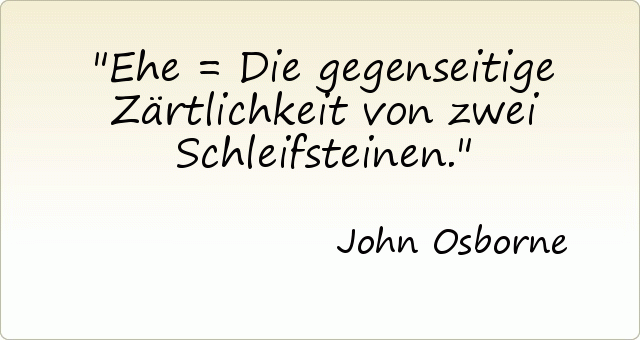 Ehe = Die gegenseitige Zärtlichkeit von zwei Schleifsteinen. Ehe = Die gegenseitige Zärtlichkeit von zwei Schleifsteinen.