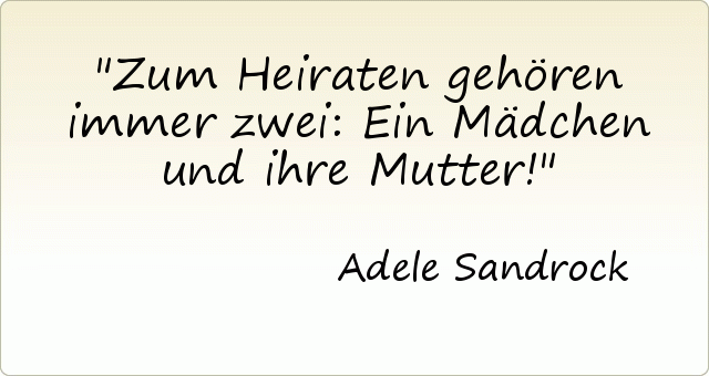 Zum Heiraten gehören immer zwei: Ein Mädchen und ihre Mutter! Zum Heiraten gehören immer zwei: Ein Mädchen und ihre Mutter!