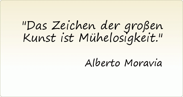 Das Zeichen der großen Kunst ist Mühelosigkeit. Das Zeichen der großen Kunst ist Mühelosigkeit.