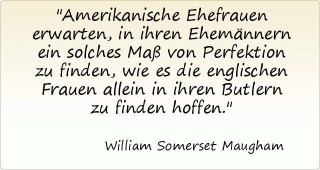 Amerikanische Ehefrauen erwarten, in ihren Ehemännern ein solches Maß von Perfektion zu finden, wie es die englischen Frauen allein in ihren Butlern zu finden hoffen. Amerikanische Ehefrauen erwarten, in ihren Ehemännern ein solches Maß von Perfektion zu finden, wie es die englischen Frauen allein in ihren Butlern zu finden hoffen.