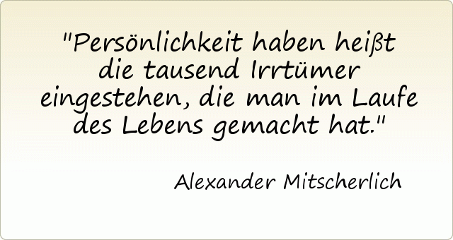 Persönlichkeit haben heißt die tausend Irrtümer eingestehen, die man im Laufe des Lebens gemacht hat. Persönlichkeit haben heißt die tausend Irrtümer eingestehen, die man im Laufe des Lebens gemacht hat.