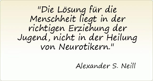 Die Lösung für die Menschheit liegt in der richtigen Erziehung der Jugend, nicht in der Heilung von Neurotikern. Die Lösung für die Menschheit liegt in der richtigen Erziehung der Jugend, nicht in der Heilung von Neurotikern.