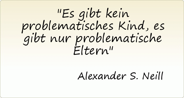Es gibt kein problematisches Kind, es gibt nur problematische Eltern Es gibt kein problematisches Kind, es gibt nur problematische Eltern