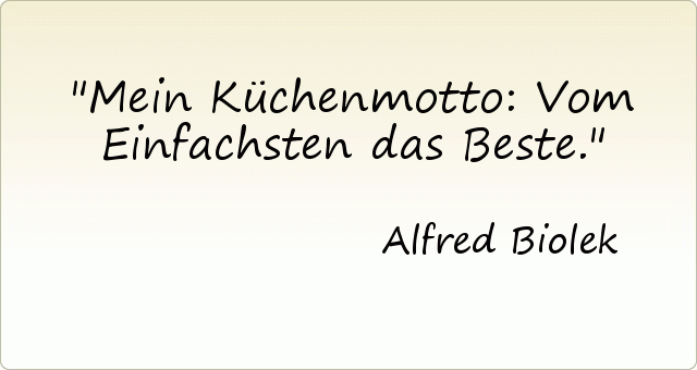Mein Küchenmotto: Vom Einfachsten das Beste. Mein Küchenmotto: Vom Einfachsten das Beste.