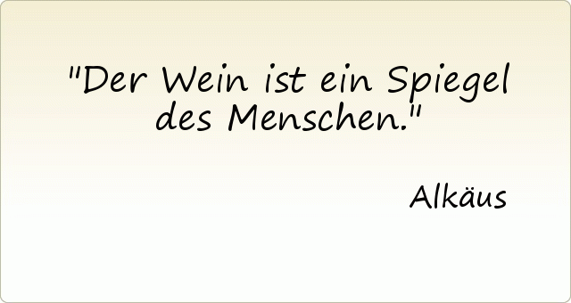 Der Wein ist ein Spiegel des Menschen. Der Wein ist ein Spiegel des Menschen.