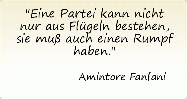 Eine Partei kann nicht nur aus Flügeln bestehen, sie muß auch einen Rumpf haben. Eine Partei kann nicht nur aus Flügeln bestehen, sie muß auch einen Rumpf haben.