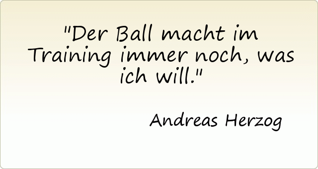 Der Ball macht im Training immer noch, was ich will. Der Ball macht im Training immer noch, was ich will.