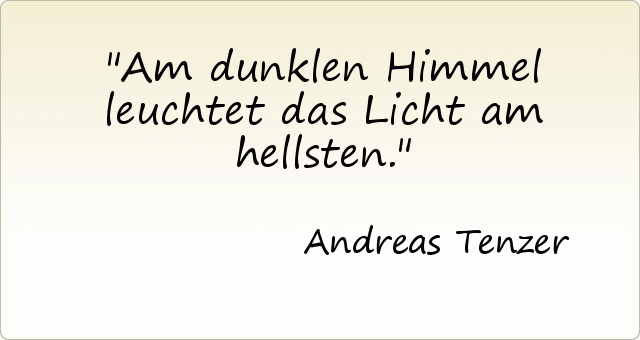 Am dunklen Himmel leuchtet das Licht am hellsten. Am dunklen Himmel leuchtet das Licht am hellsten.