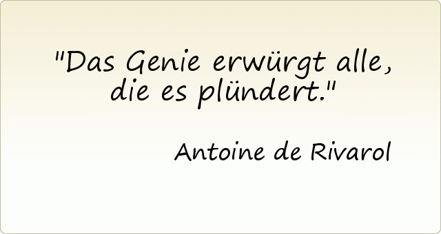 Das Genie erwürgt alle, die es plündert. Das Genie erwürgt alle, die es plündert.